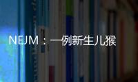 NEJM：一例新生兒猴痘病毒感染