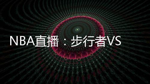NBA直播：步行者VS火箭，步行者火力全開(kāi)，火箭如何抵擋