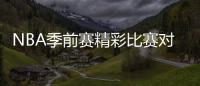 NBA季前賽精彩比賽對決：克利夫蘭騎士主場vs馬卡比客場