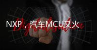 NXP，汽車MCU又火了？