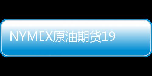NYMEX原油期貨19日跌破82美元/桶