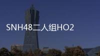 SNH48二人組HO2出道單曲上線 打造少女夢(mèng)幻之城
