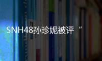SNH48孫珍妮被評(píng)“00后四小花旦”，接班鞠婧祎有戲?