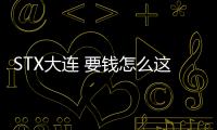 STX大連 要錢怎么這么難！