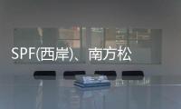SPF(西岸)、南方松、鐵杉原材價(jià)格持續(xù)上升