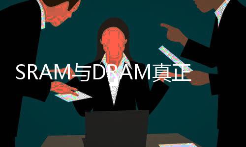 SRAM與DRAM真正區別,你真的明白嗎?