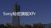 Sony秘密旗艦XPremium要拚史上最亮螢幕