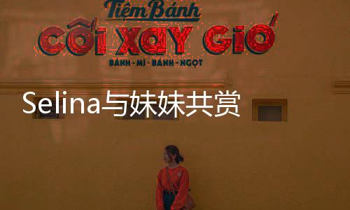 Selina與妹妹共賞夕陽 姐妹倆微笑對視幸福溫馨