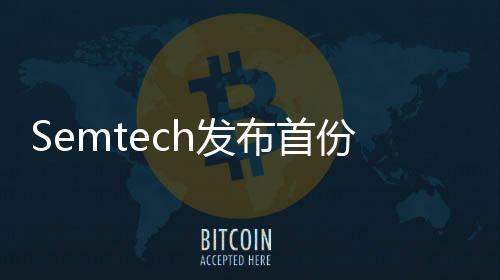 Semtech發(fā)布首份企業(yè)可持續(xù)發(fā)展報(bào)告
