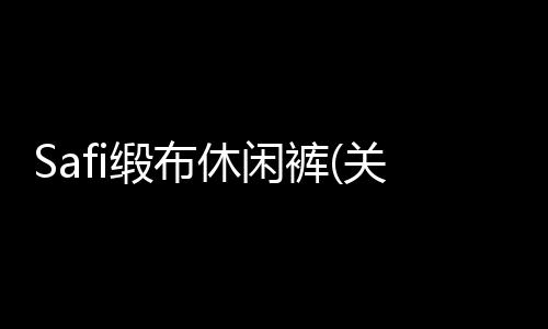 Safi緞布休閑褲(關于Safi緞布休閑褲簡述)