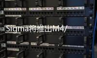 Sigma將推出M4/3與E接環(huán)定焦鏡但規(guī)格不夠亮眼