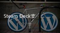 Steam Deck支持安裝Windows 11了：新版固件支持fTPM