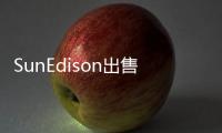 SunEdison出售30MW光伏項目,企業(yè)新聞