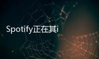 Spotify正在其iPhone和iPad應用程序中測試一項阻止功能
