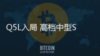 Q5L入局 高檔中型SUV市場會變天嗎？