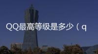 QQ最高等級是多少（qq最高級）