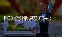 PCB檢測常識及方法：看、聽、聞、摸……