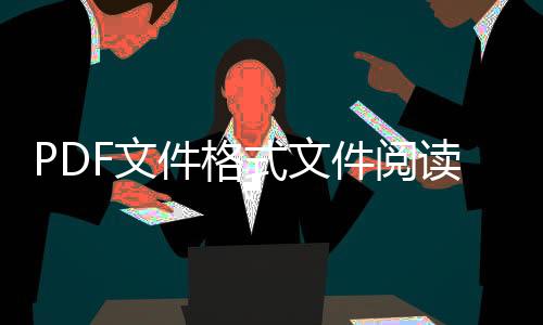 PDF文件格式文件閱讀器(關(guān)于PDF文件格式文件閱讀器簡(jiǎn)述)