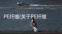 PE纖維(關于PE纖維簡述)