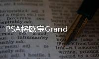 PSA將歐寶Grandland X轉產德國 激怒法國工會