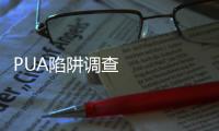 PUA陷阱調(diào)查    醒醒吧姑娘們