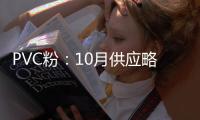 PVC粉：10月供應略增加預計11月維持偏高水平