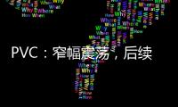 PVC：窄幅震蕩，后續仍需警惕下跌風險