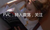 PVC：轉(zhuǎn)入震蕩，關(guān)注上下游開工走勢
