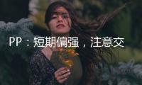 PP：短期偏強，注意交割鎖貨影響