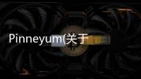 Pinneyum(關于Pinneyum簡述)