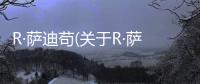 R·薩迪茍(關(guān)于R·薩迪茍簡述)