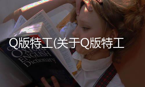 Q版特工(關于Q版特工簡述)