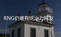 RNG仍難有統(tǒng)治力網(wǎng)友質(zhì)疑全華班只有韓國上單才能拯救嗎