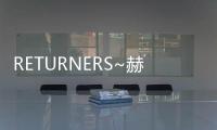 RETURNERS~赫之奇還者~(關于RETURNERS~赫之奇還者~簡述)