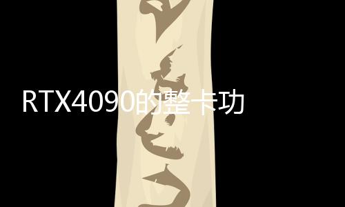 RTX4090的整卡功耗將達(dá)到600W 對(duì)比RTX3090TI的功耗也多了150W