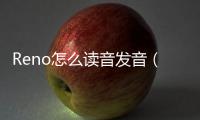 Reno怎么讀音發音（reno怎么讀音發音）