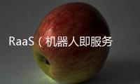 RaaS（機器人即服務）—— 自動化的未來