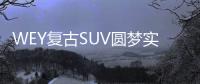 WEY復古SUV圓夢實車亮相 將于二季度上市