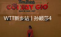 WTT新鄉(xiāng)站丨孫穎莎4比1力克王藝迪 登頂女單冠軍寶座