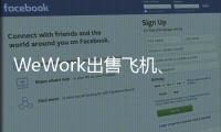 WeWork出售飛機、抵房償債 創始人諾依曼財富縮水至6億美元