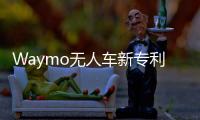 Waymo無人車新專利 可防止乘客暈車