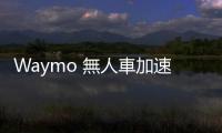 Waymo 無人車加速拓展，單週載客量突破 10 萬趟