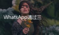 WhatsApp通過三個實用功能升級視頻通話體驗