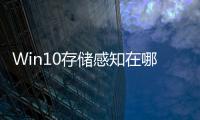 Win10存儲感知在哪 應該怎樣設置？win10沒有存儲感知的原因