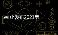Wish發布2021第三季度財報 推出Wish Standards項目及視頻購物功能
