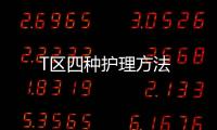 T區(qū)四種護(hù)理方法