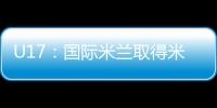 U17：國際米蘭取得米蘭德比的勝利