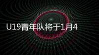 U19青年隊將于1月4日進行春季友誼賽