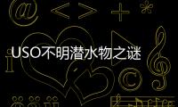 USO不明潛水物之謎  到底是什么東西