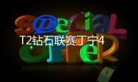 T2鉆石聯賽丁寧4